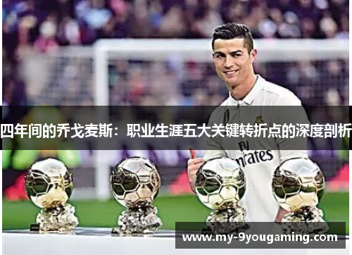 四年间的乔戈麦斯：职业生涯五大关键转折点的深度剖析