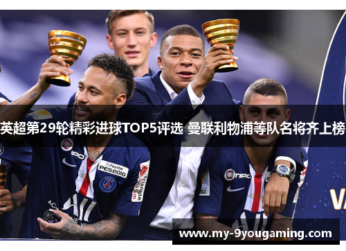 英超第29轮精彩进球TOP5评选 曼联利物浦等队名将齐上榜