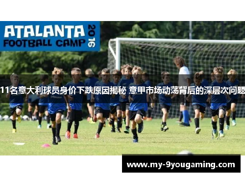 11名意大利球员身价下跌原因揭秘 意甲市场动荡背后的深层次问题