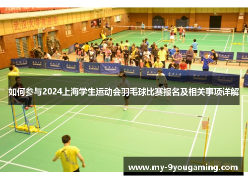 如何参与2024上海学生运动会羽毛球比赛报名及相关事项详解