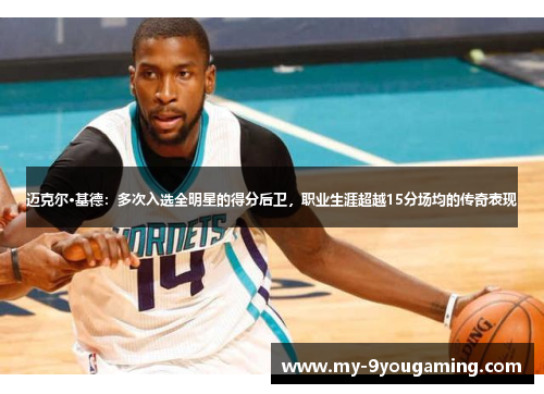 迈克尔·基德：多次入选全明星的得分后卫，职业生涯超越15分场均的传奇表现