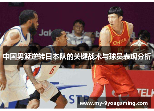 中国男篮逆转日本队的关键战术与球员表现分析