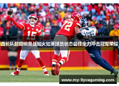 酋长队超级碗备战如火如荼球员状态最佳全力冲击冠军荣耀