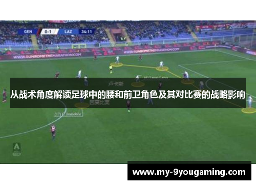 从战术角度解读足球中的腰和前卫角色及其对比赛的战略影响