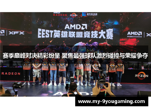 赛季巅峰对决精彩纷呈 聚焦最强球队激烈碰撞与荣耀争夺 赛季巅峰对决精彩纷呈 聚焦最强球队激烈碰撞与荣耀争夺