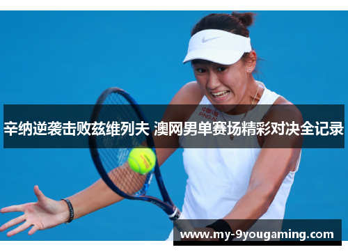 辛纳逆袭击败兹维列夫 澳网男单赛场精彩对决全记录