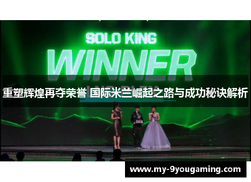 重塑辉煌再夺荣誉 国际米兰崛起之路与成功秘诀解析