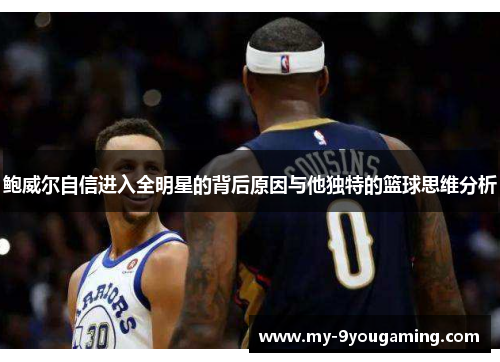 鲍威尔自信进入全明星的背后原因与他独特的篮球思维分析 鲍威尔自信进入全明星的背后原因与他独特的篮球思维分析