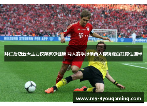 拜仁后防五大主力仅莱默尔健康 两人赛季报销两人存疑能否扛得住国米