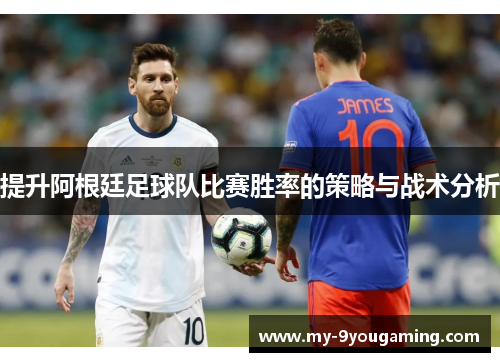 提升阿根廷足球队比赛胜率的策略与战术分析