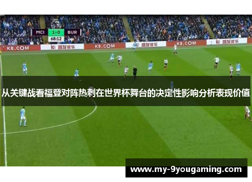 从关键战看福登对阵热刺在世界杯舞台的决定性影响分析表现价值