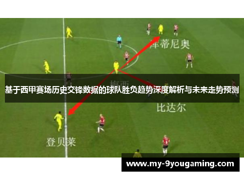 基于西甲赛场历史交锋数据的球队胜负趋势深度解析与未来走势预测