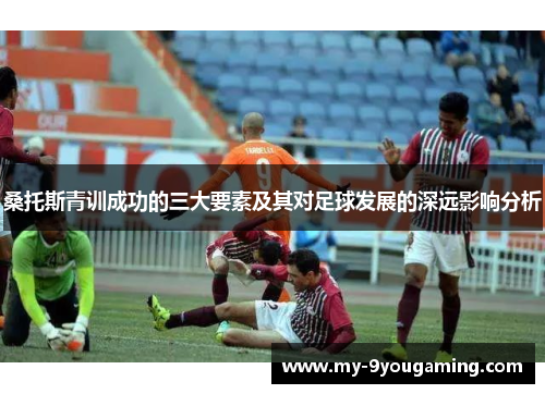 桑托斯青训成功的三大要素及其对足球发展的深远影响分析