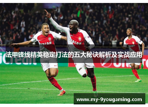 法甲锋线精英稳定打法的五大秘诀解析及实战应用