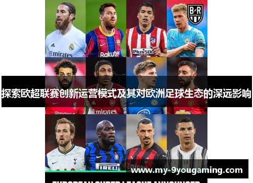探索欧超联赛创新运营模式及其对欧洲足球生态的深远影响
