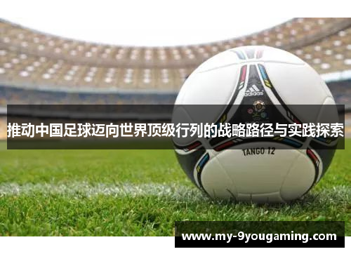 推动中国足球迈向世界顶级行列的战略路径与实践探索